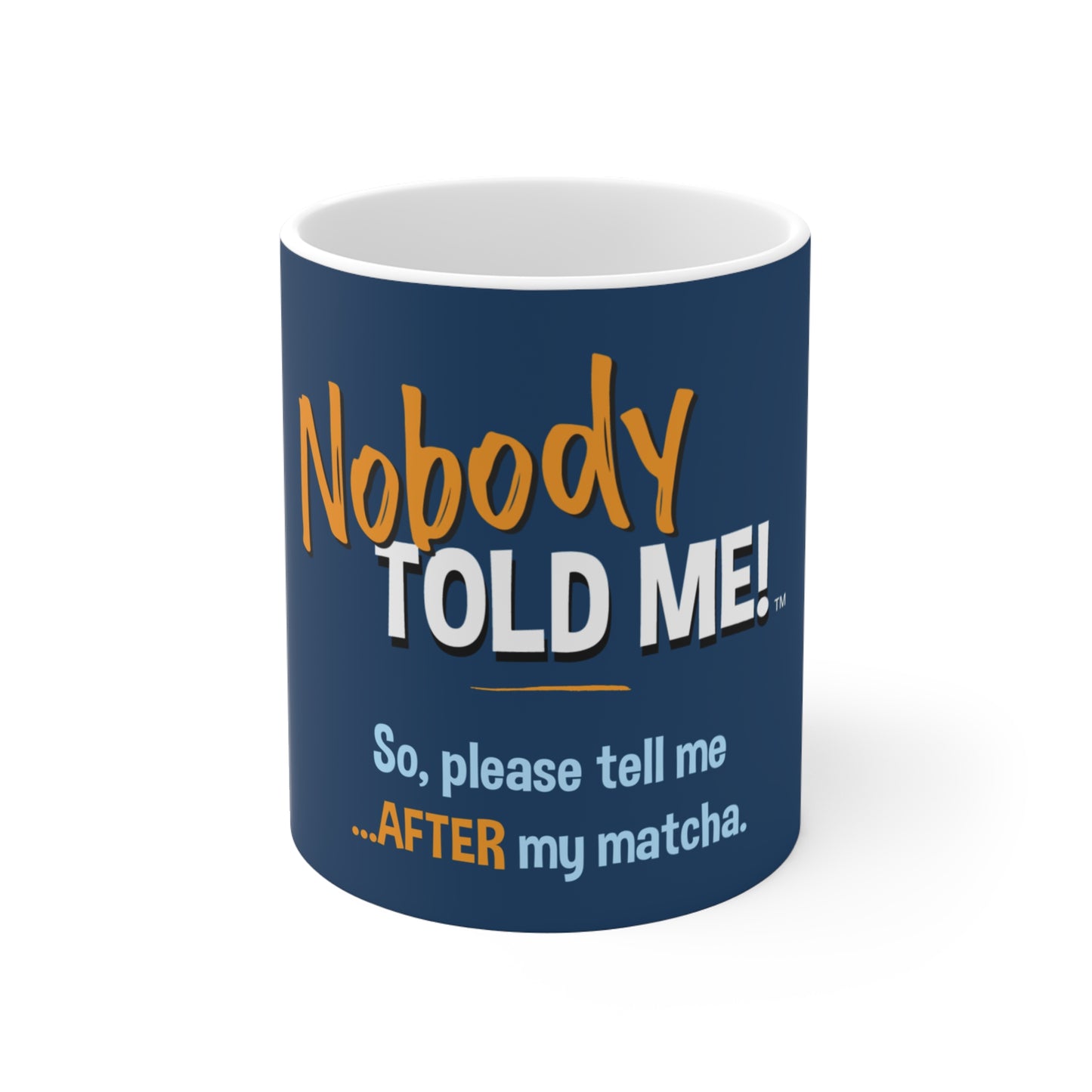 Mug — "Nobody Told Me! AFTER my matcha" Funny Matcha Coffee Tea Ceramic Mug